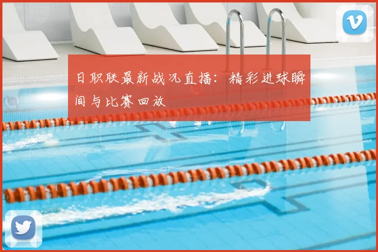 日职联最新战况直播:精彩进球瞬间与比赛回放